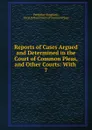 Reports of Cases Argued and Determined in the Court of Common Pleas, and Other Courts: With . 7 - Peregrine Bingham