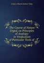 The Course of Nature Urged, on Principles of Analogy: In Vindication of Particular Texts of . - Francis Edward Jackson Valpy