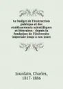 Le budget de l.instruction publique et des etablissements scientifiques et litteraires : depuis la fondation de l.Universite imperiale jusqu.a nos jours - Charles Jourdain