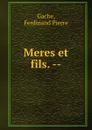 Meres et fils. -- - Ferdinand Pierre Gache