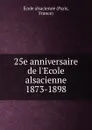 25e anniversaire de l.Ecole alsacienne 1873-1898 - Paris
