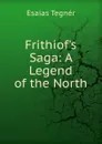 Frithiof.s Saga: A Legend of the North - Esaias Tegnér