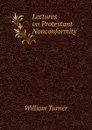 Lectures on Protestant Nonconformity - William Turner