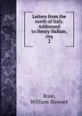 Letters from the north of Italy. Addressed to Henry Hallam, esq. 2 - William Stewart Rose