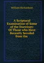 A Scriptural Examination of Some of the Doctrines: Of Those who Have Recently Seceded from the . - William Richardson