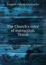 The Church.s voice of instruction. Transl - Friedrich Wilhelm Krummacher