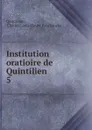 Institution oratioire de Quintilien. 5 - Charles Louis Fleury Panckoucke Quintilian