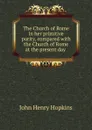 The Church of Rome in her primitive purity, compared with the Church of Rome at the present day . - John Henry Hopkins