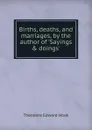 Births, deaths, and marriages, by the author of .Sayings . doings.. - Hook Theodore Edward
