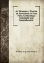 An Elementary Treatise on Astronomy: In Four Parts. Containing a Systematic and Comprehensive . - William Augustus Norton