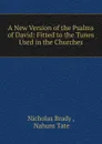 A New Version of the Psalms of David: Fitted to the Tunes Used in the Churches - Nicholas Brady