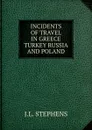 INCIDENTS OF TRAVEL IN GREECE TURKEY RUSSIA AND POLAND - J.l. Stephens