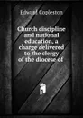 Church discipline and national education, a charge delivered to the clergy of the diocese of . - Edward Copleston