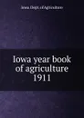 Iowa year book of agriculture. 1911 - Iowa. Dept. of Agriculture