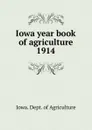 Iowa year book of agriculture. 1914 - Iowa. Dept. of Agriculture