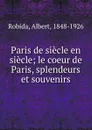 Paris de siecle en siecle; le coeur de Paris, splendeurs et souvenirs - Albert Robida