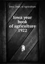 Iowa year book of agriculture. 1922 - Iowa. Dept. of Agriculture