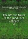 The life and times of the good Lord Cobham. 2 - Thomas Gaspey
