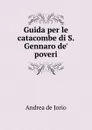 Guida per le catacombe di S. Gennaro de. poveri - Andrea de Jorio