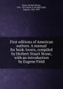 First editions of American authors. A manual for book-lovers, compiled by Herbert Stuart Stone, with an introduction by Eugene Field - Herbert Stuart Stone