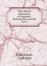 The church historians of England : Reformation period. 2 pt.1 - Josiah Pratt