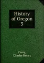 History of Oregon. 3 - Charles Henry Carey