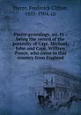 Pierce genealogy, no. IV : being the record of the posterity of Capt. Michael, John and Capt. William Pierce, who came to this country from England - Frederick Clifton Pierce