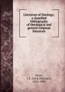 Literature of theology; a classified bibliography of theological and general religious literature - John Fletcher Hurst