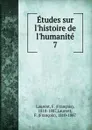 Etudes sur l.histoire de l.humanite. 7 - François Laurent