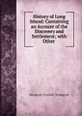 History of Long Island: Containing an Account of the Discovery and Settlement; with Other . - Benjamin Franklin Thompson