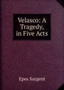 Velasco: A Tragedy, in Five Acts - Sargent Epes