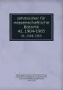 Jahrbucher fur wissenschaftliche Botanik. 41, 1904-1905 - Eduard Strasburger