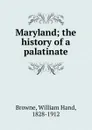 Maryland; the history of a palatinate - William Hand Browne