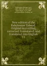New edition of the Babylonian Talmud. Original text edited, corrected, formulated, and translated into English. 11 - Michael Levi Rodkinson