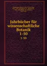 Jahrbucher fur wissenschaftliche Botanik. 1-50 - Eduard Strasburger