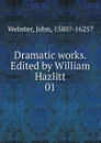 Dramatic works. Edited by William Hazlitt. 01 - John Webster