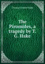 The Piromides, a tragedy by T.G. Hake. - Thomas Gordon Hake