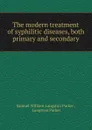 The modern treatment of syphilitic diseases, both primary and secondary - Samuel William Langston Parker