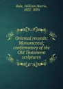 Oriental records: Monumental; confirmatory of the Old Testament scriptures - William Harris Rule