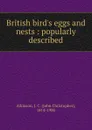 British bird.s eggs and nests : popularly described - John Christopher Atkinson