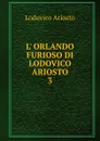 L. ORLANDO FURIOSO DI LODOVICO ARIOSTO. 3 - Ariosto Lodovico