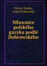 Mluwnice polskeho gazyka podle Dobrowskeho - Vaclav Hanka