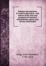 Religion and education in America microform: with notices of the state and prospects of American Unitarianism, popery, and African colonization - John Dunmore Lang