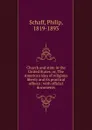Church and state in the United States, or, The American idea of religious liberty and its practical effects : with official documents - Philip Schaff