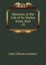 Memoirs of the Life of Sir Walter Scott, Bart. 10 - J. G. Lockhart