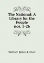 The National: A Library for the People. nos. 1-26 - William James Linton