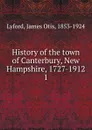 History of the town of Canterbury, New Hampshire, 1727-1912. 1 - James Otis Lyford