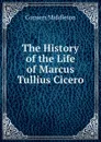 The History of the Life of Marcus Tullius Cicero - Conyers Middleton
