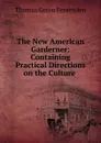 The New American Garderner: Containing Practical Directions on the Culture . - Thomas Green Fessenden
