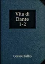 Vita di Dante. 1-2 - Cesare Balbo